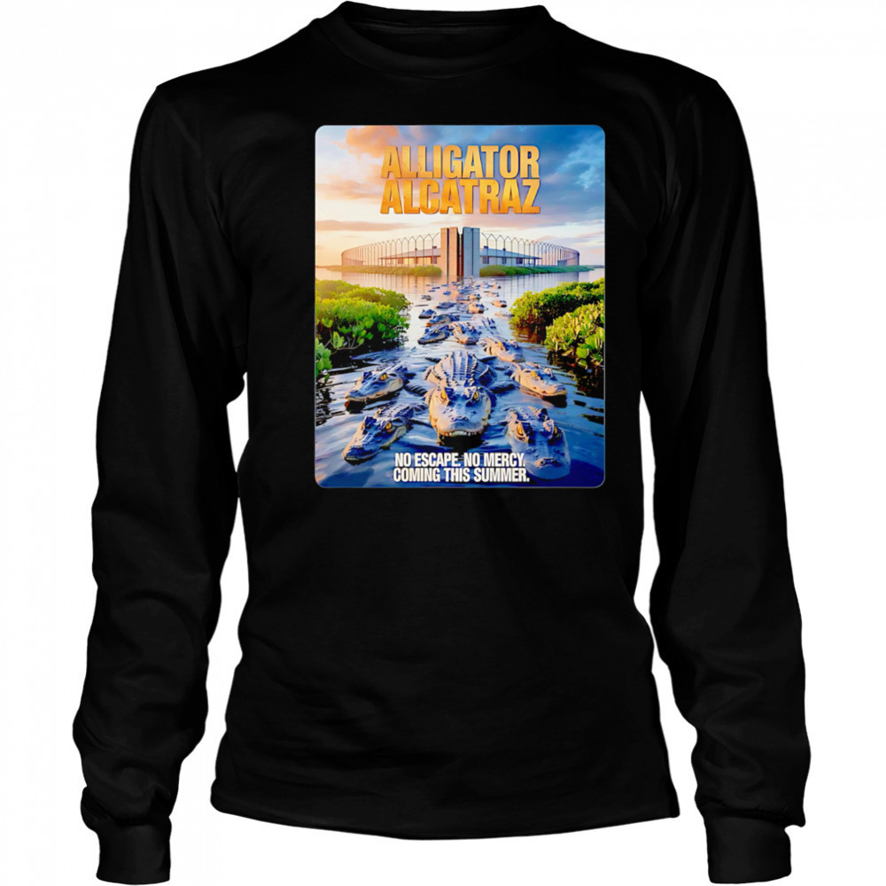 Alligator Alcatraz No Escape No Mercy Coming This Summer shirt Long Sleeved