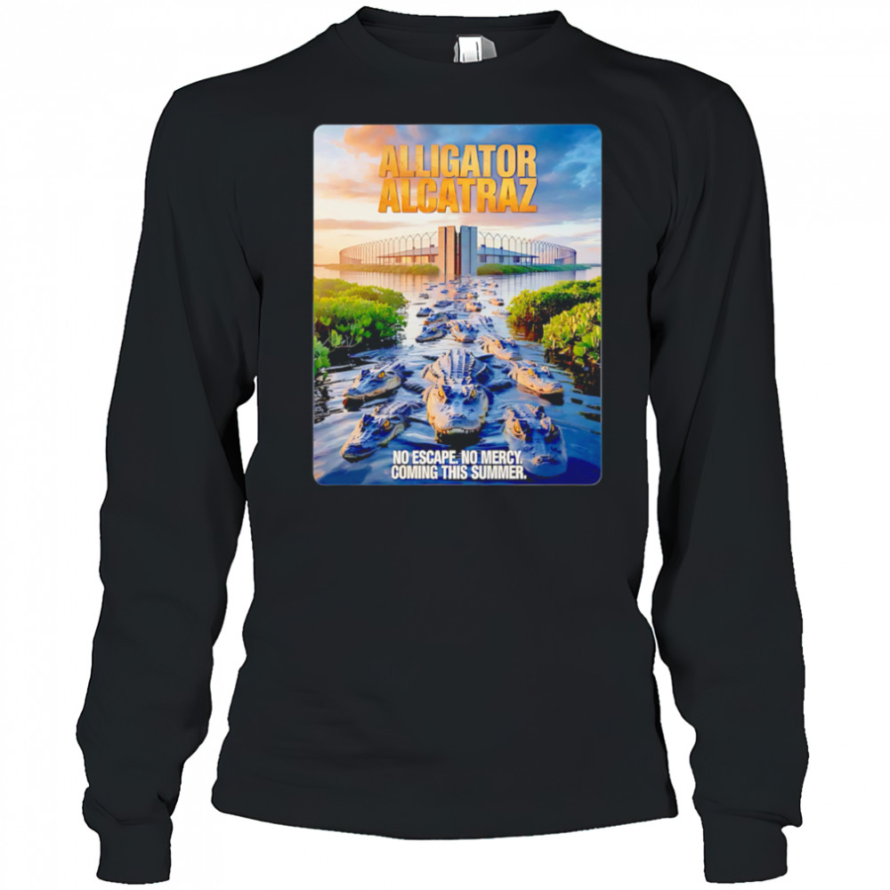 Alligator Alcatraz No Escape No Mercy Coming This Summer shirt Long Sleeved