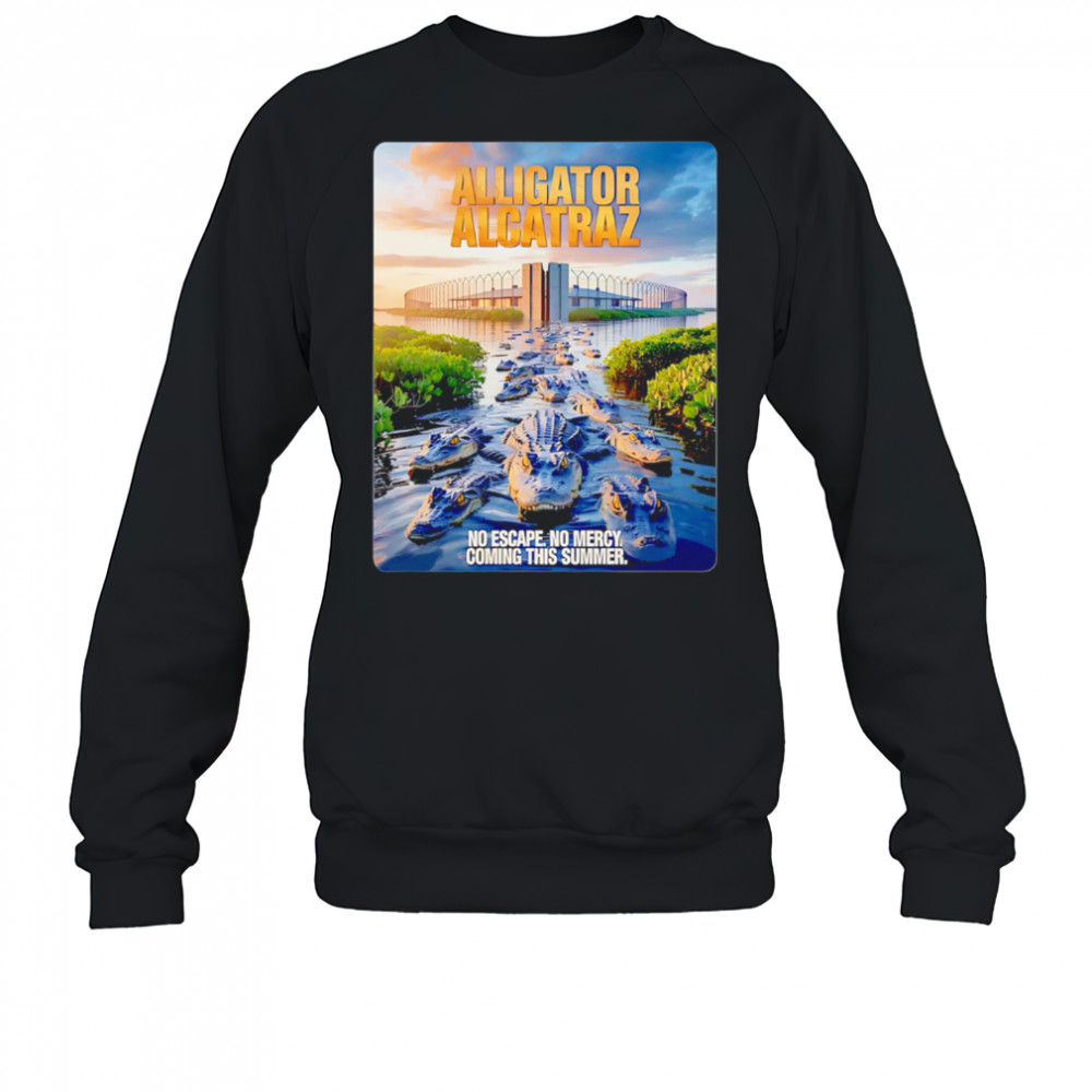 Alligator Alcatraz No Escape No Mercy Coming This Summer shirt Sweatshirt