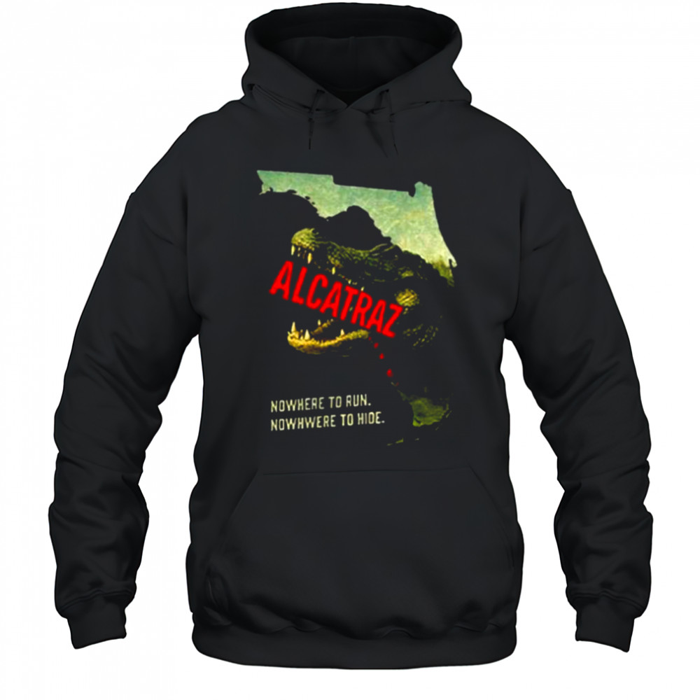 Alligator Alcatraz nowhere to run nowhere to hide shirt Hoodie