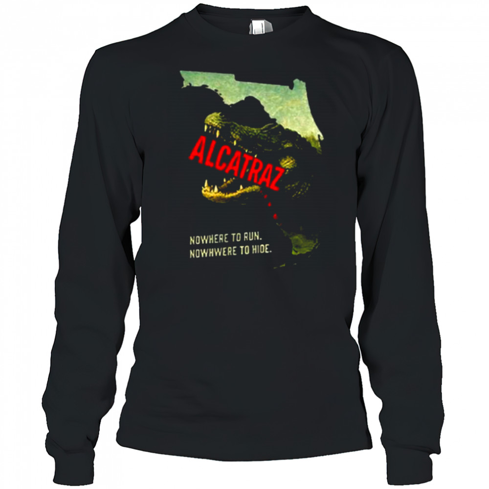 Alligator Alcatraz nowhere to run nowhere to hide shirt Long Sleeved