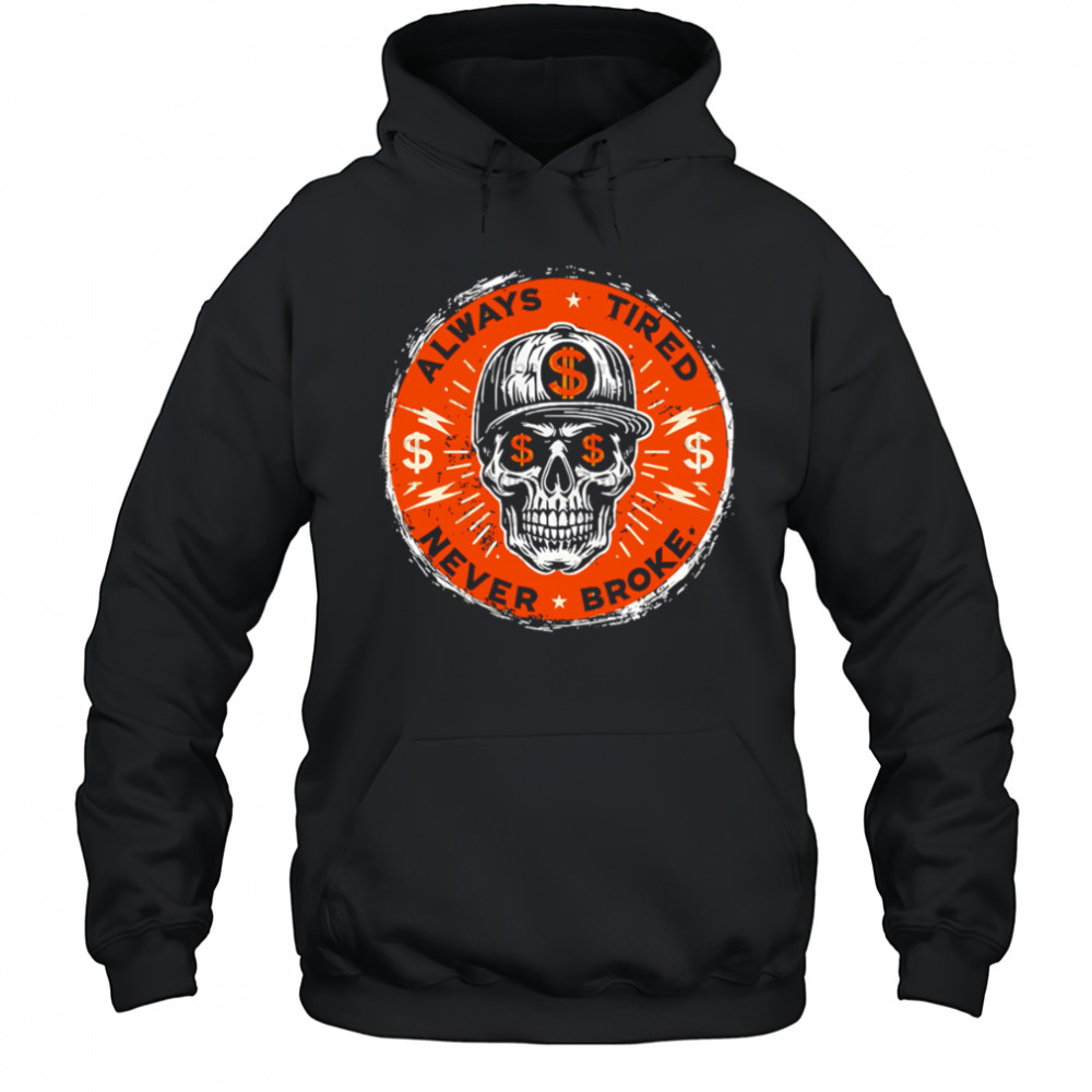 Always Tired Skull $ Never Broke shirt Hoodie