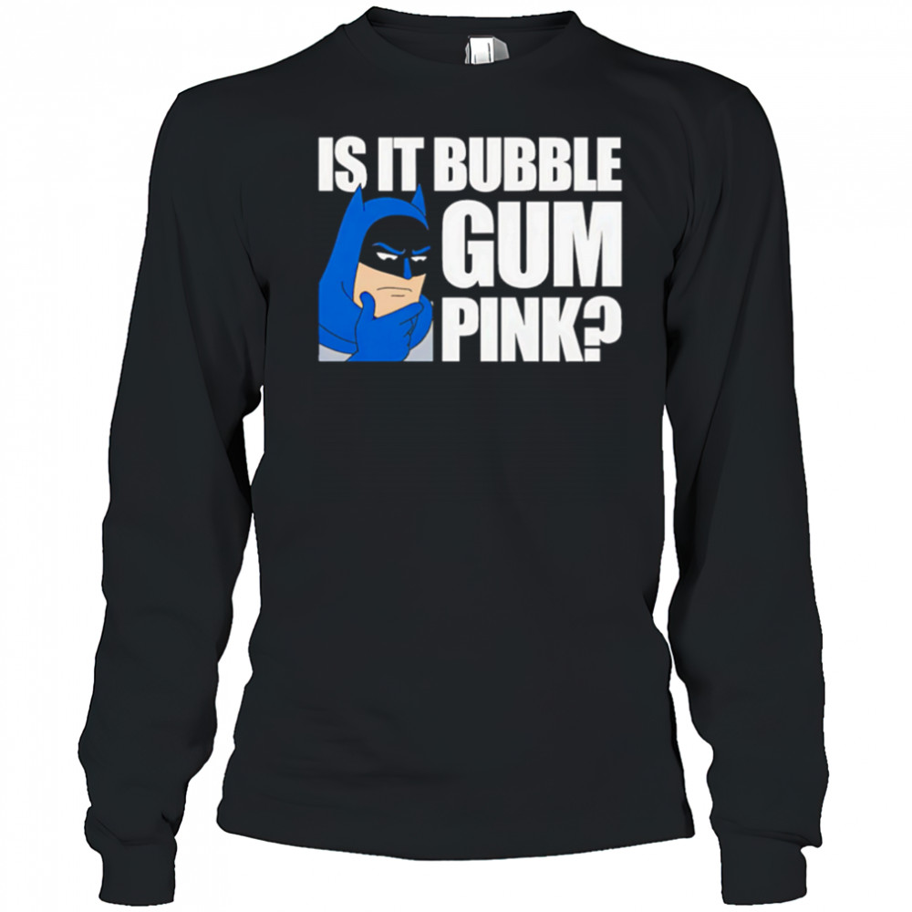Batman Is It Bubble Gum Pink shirt Long Sleeved