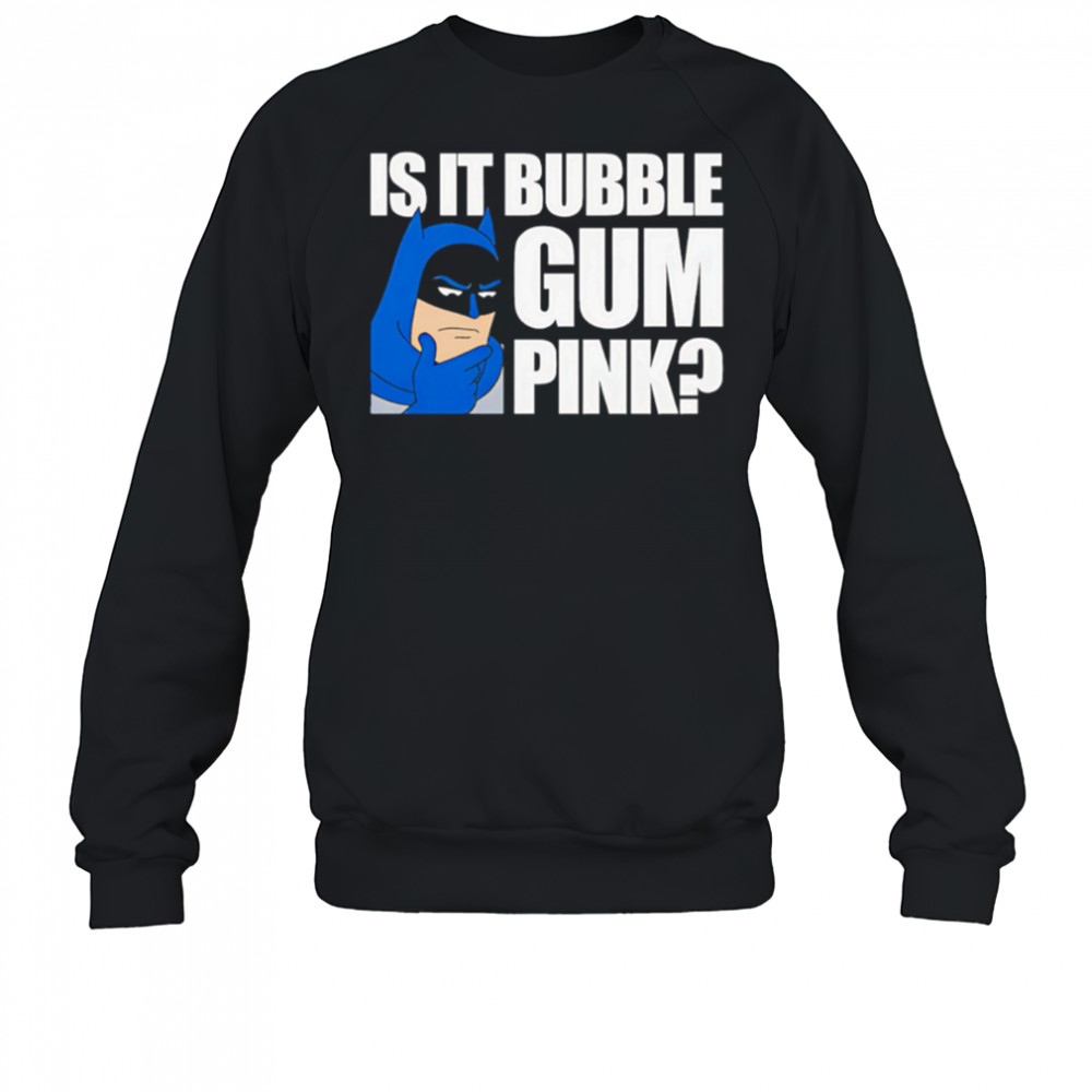 Batman Is It Bubble Gum Pink shirt Sweatshirt