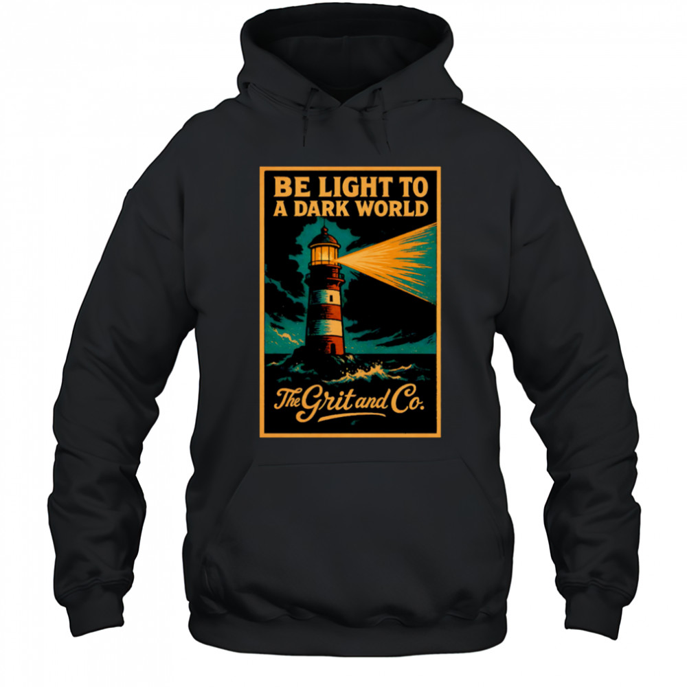 Be light to a dark world The Grit and Co shirt Hoodie