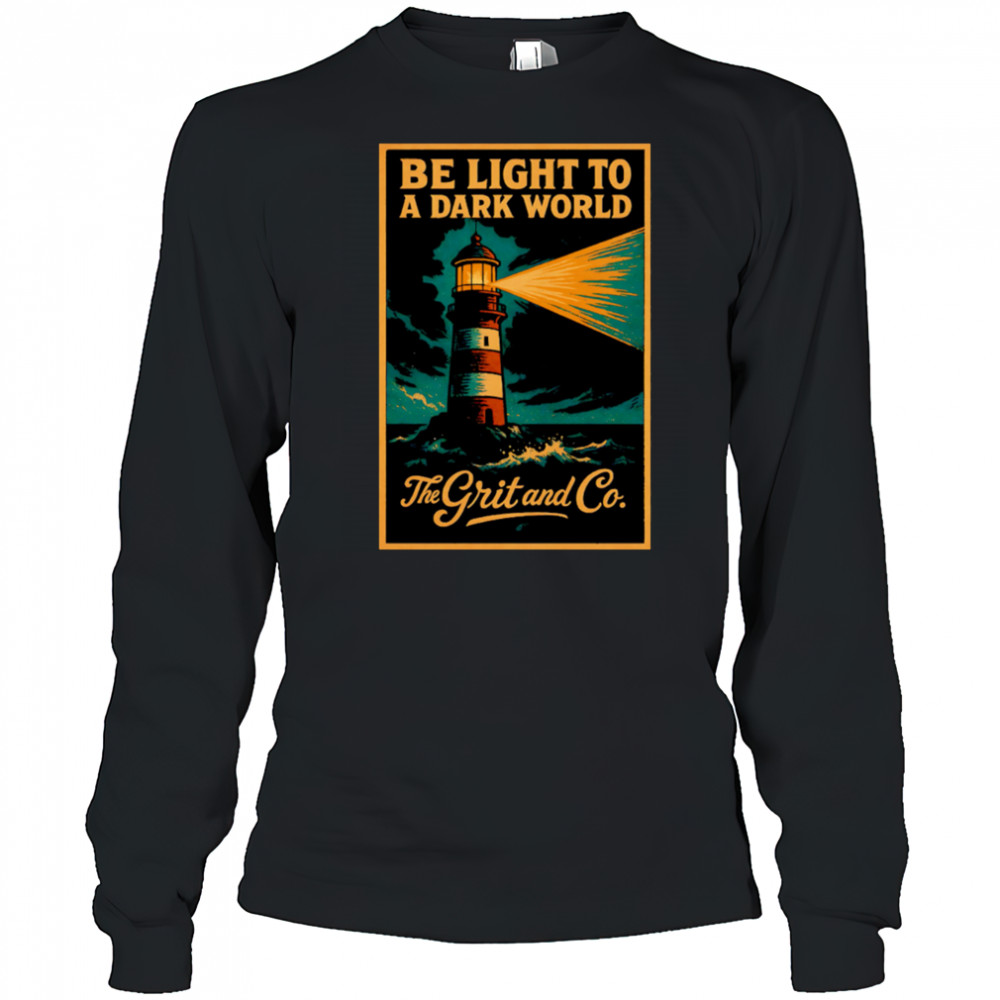 Be light to a dark world The Grit and Co shirt Long Sleeved