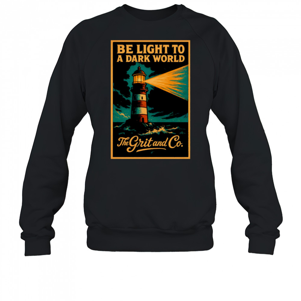 Be light to a dark world The Grit and Co shirt Sweatshirt