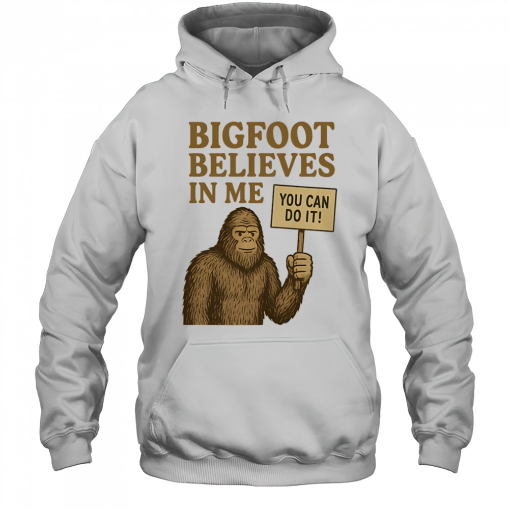Bigfoot believes in me shirt Hoodie