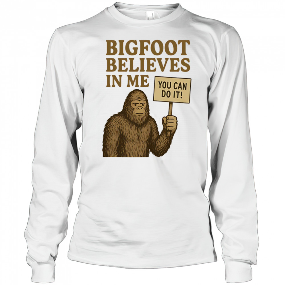 Bigfoot believes in me shirt Long Sleeved