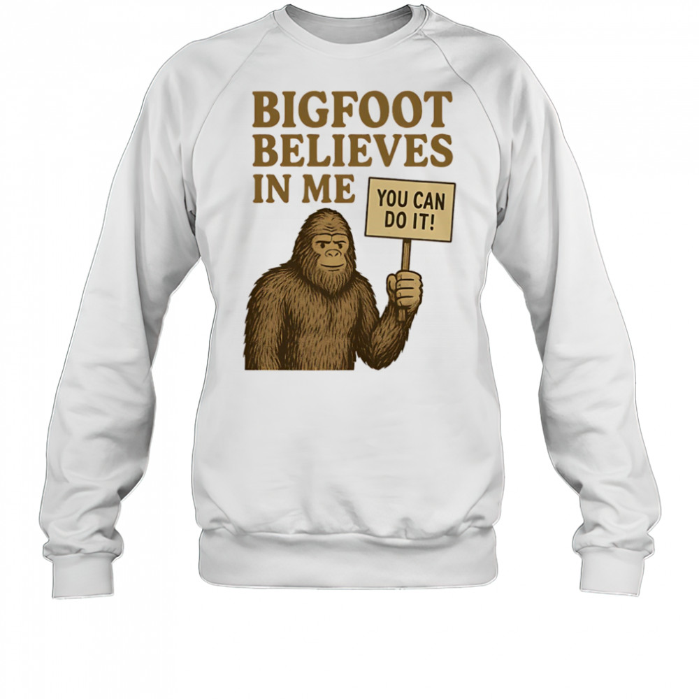 Bigfoot believes in me shirt Sweatshirt