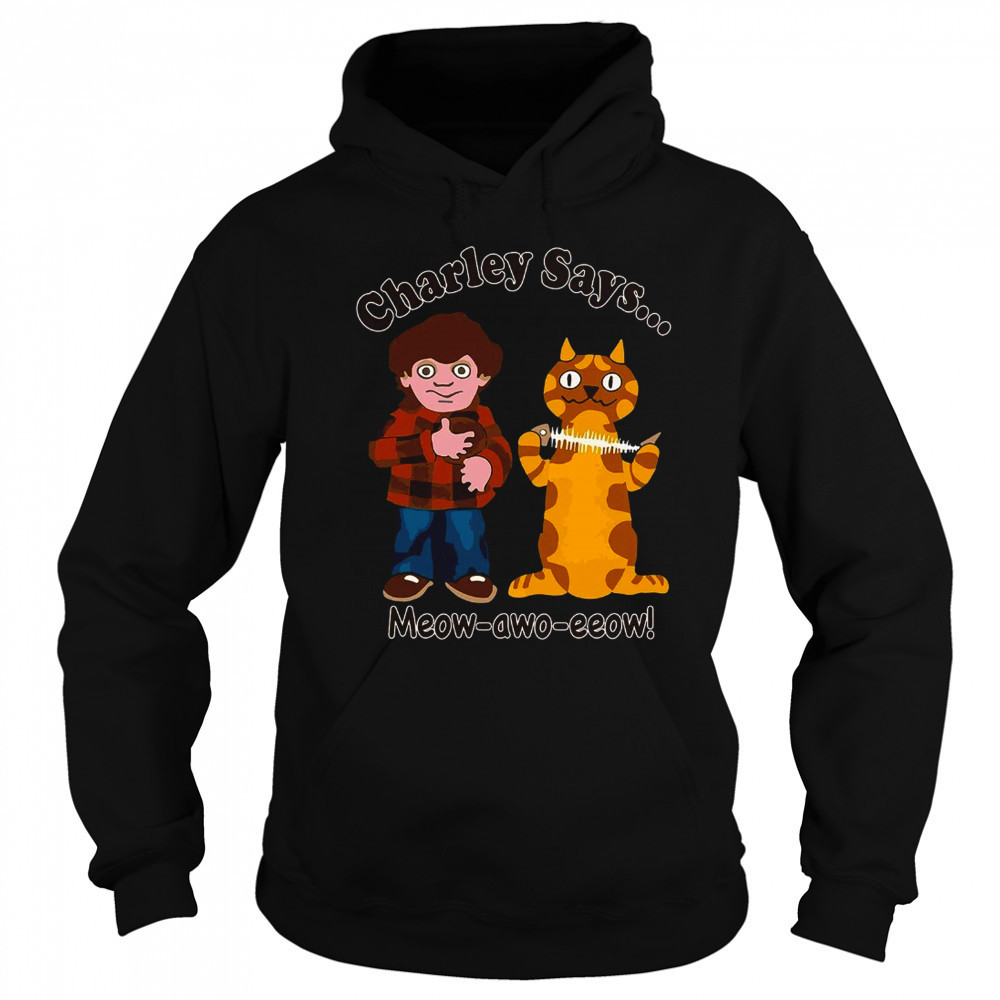 Charley says meow awo eeow shirt Sweatshirt