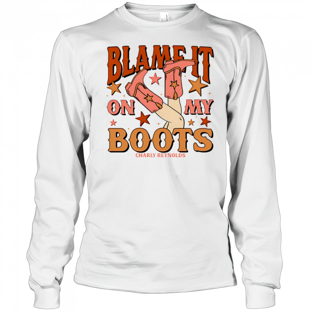 Charly Reynolds blame it on my boots shirt Long Sleeved
