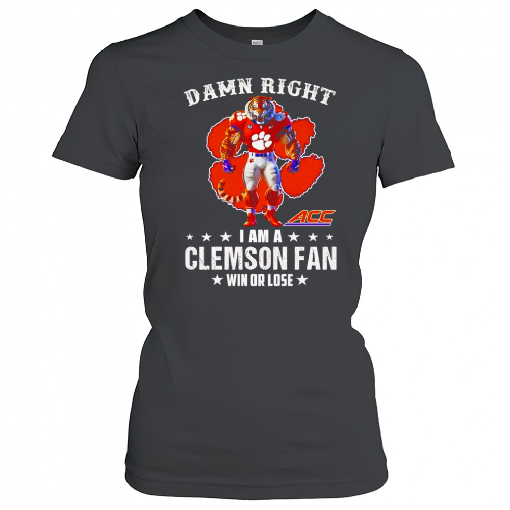 Damn right I am a Clemson ACC fan win or lose mascot shirt Women's T-shirt