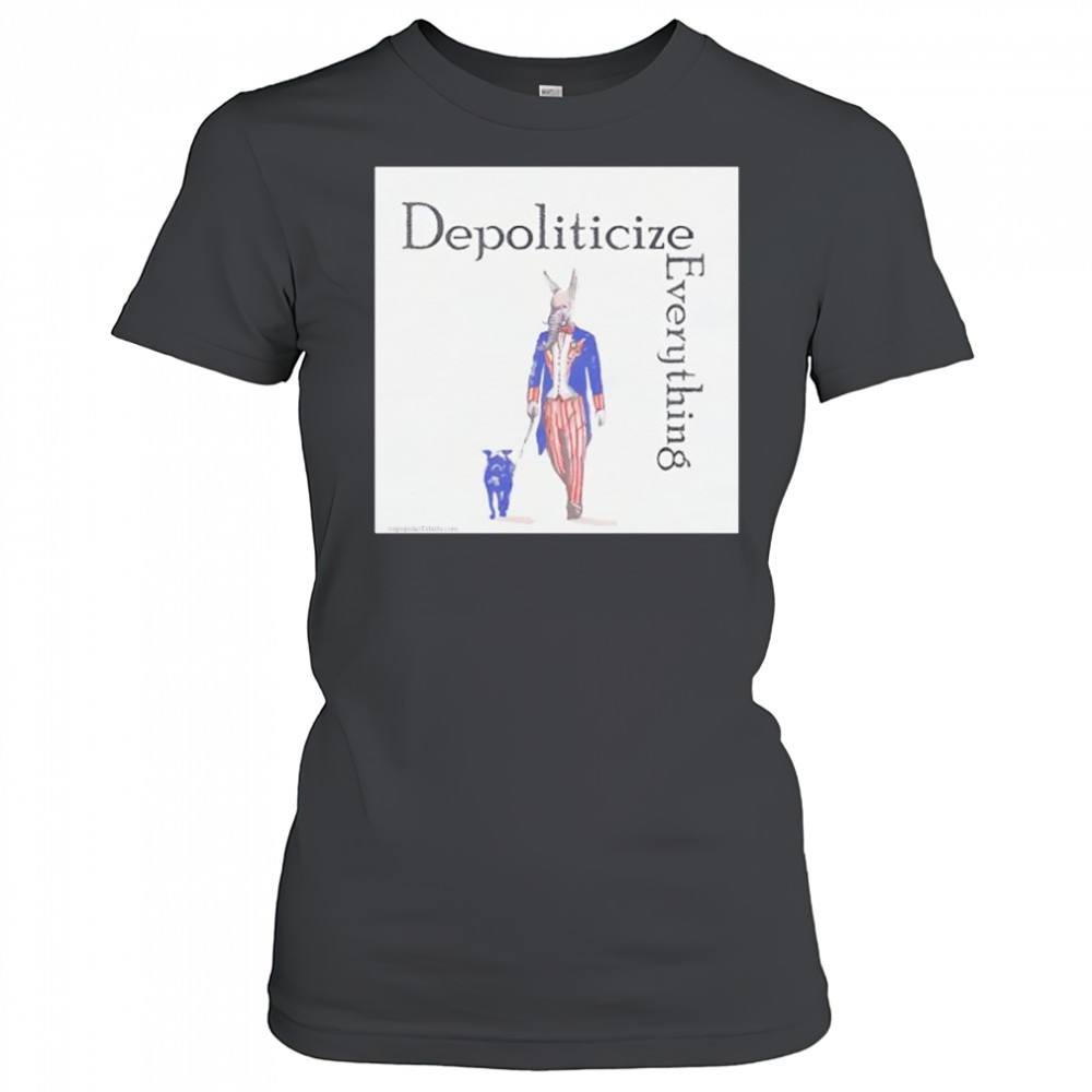 Depoliticize Everything T-Shirt Women's T-shirt