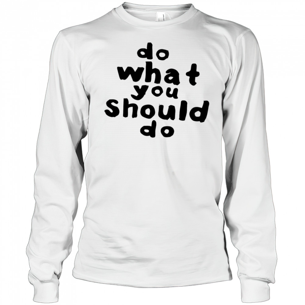 Do what you should do shirt Long Sleeved