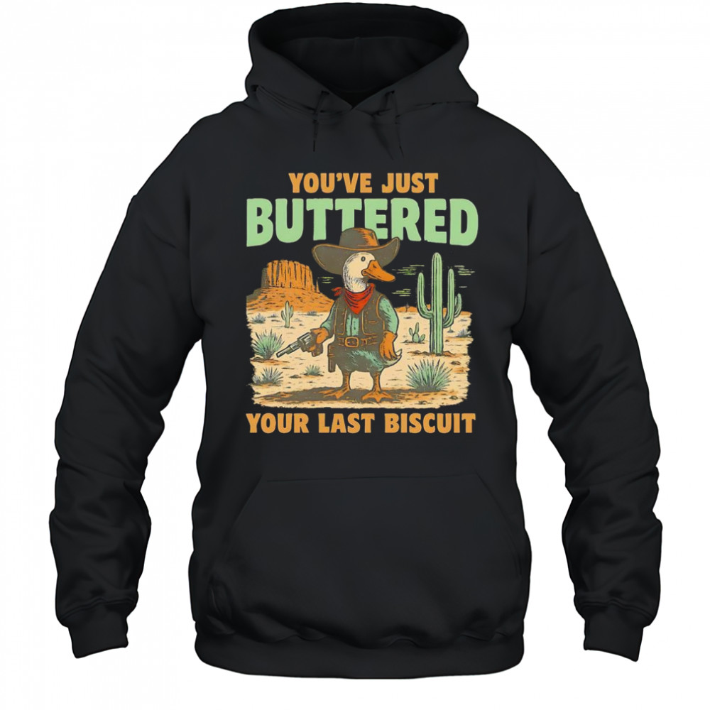 Duck you’ve just buttered your last biscuit shirt Hoodie