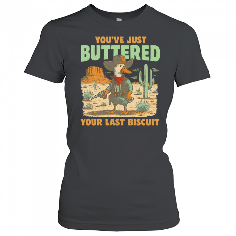 Duck you’ve just buttered your last biscuit shirt Women's T-shirt