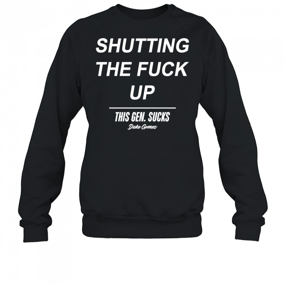 Duke Gomez this gen sucks legalize shutting the fuck up 2025 shirt Sweatshirt
