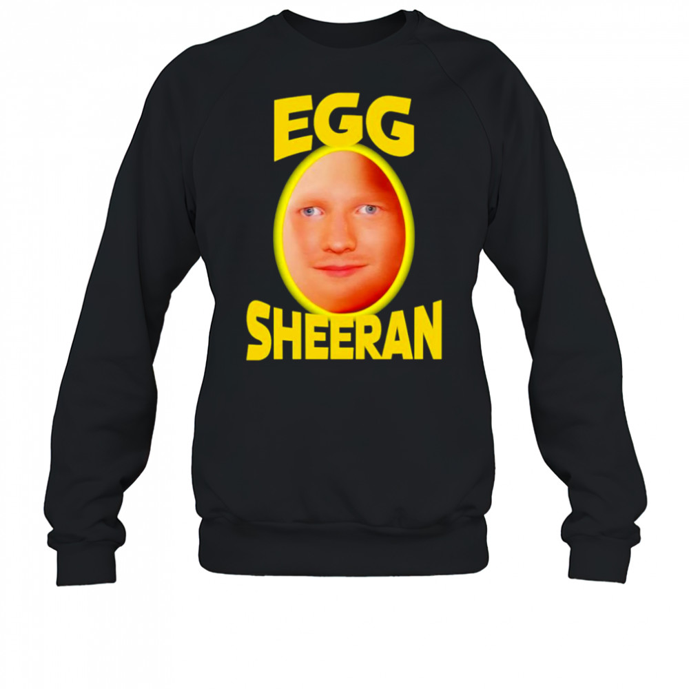 Egg Ed Sheeran shirt Sweatshirt