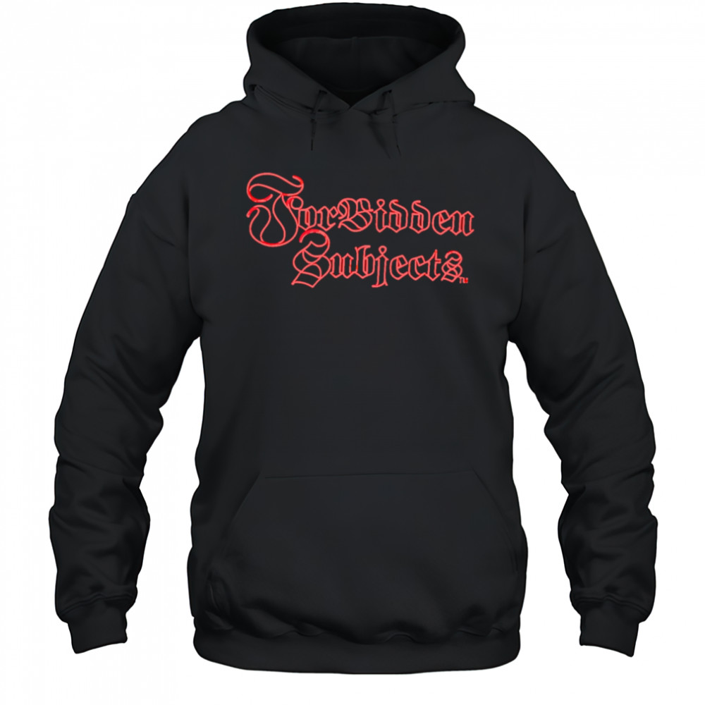Forbidden Subjects shirt Hoodie