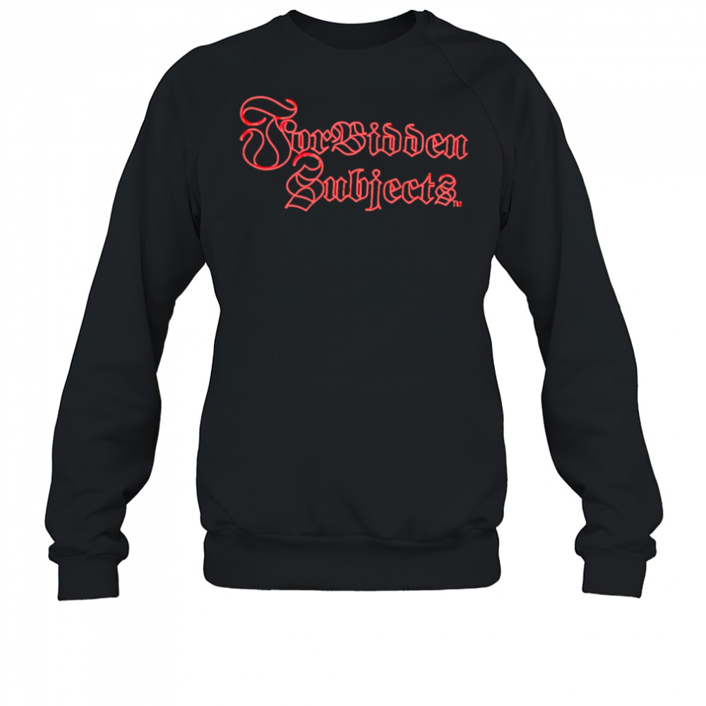 Forbidden Subjects shirt Sweatshirt