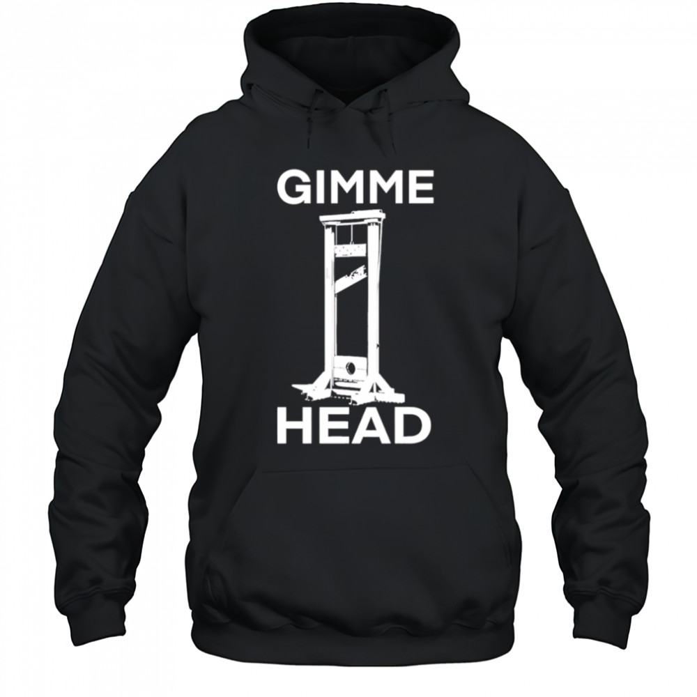 Gimme head shirt Hoodie