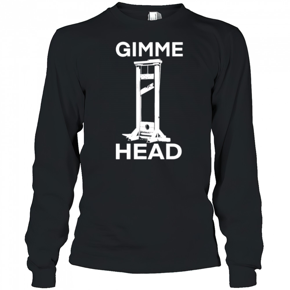 Gimme head shirt Long Sleeved
