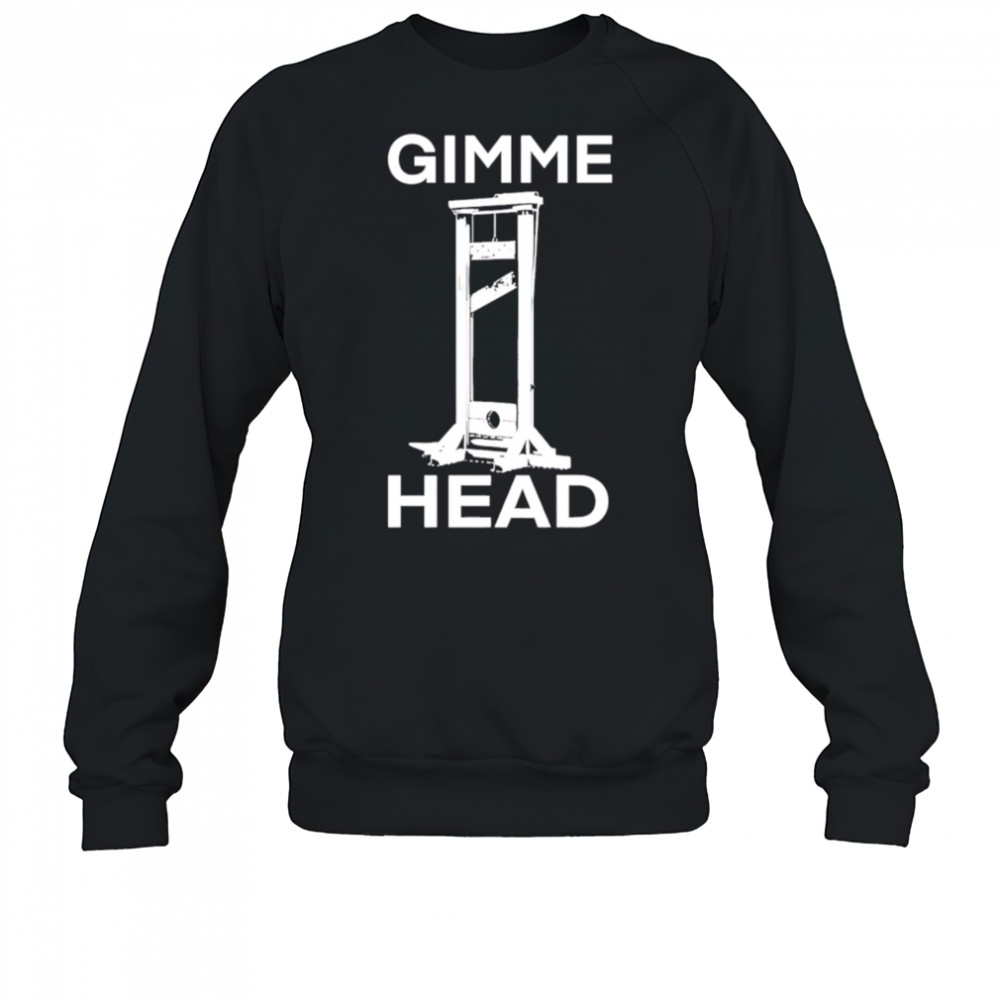 Gimme head shirt Sweatshirt