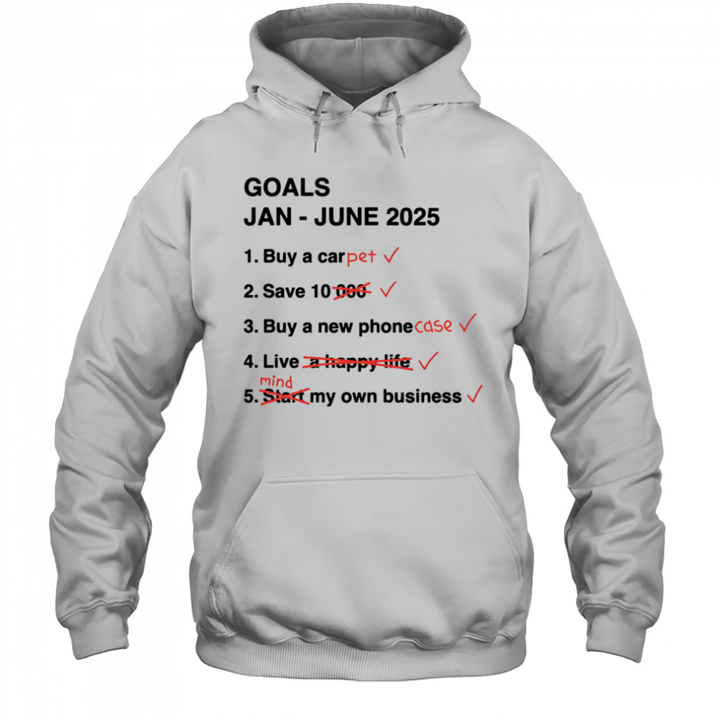 Goals Jan June 2025 shirt Hoodie