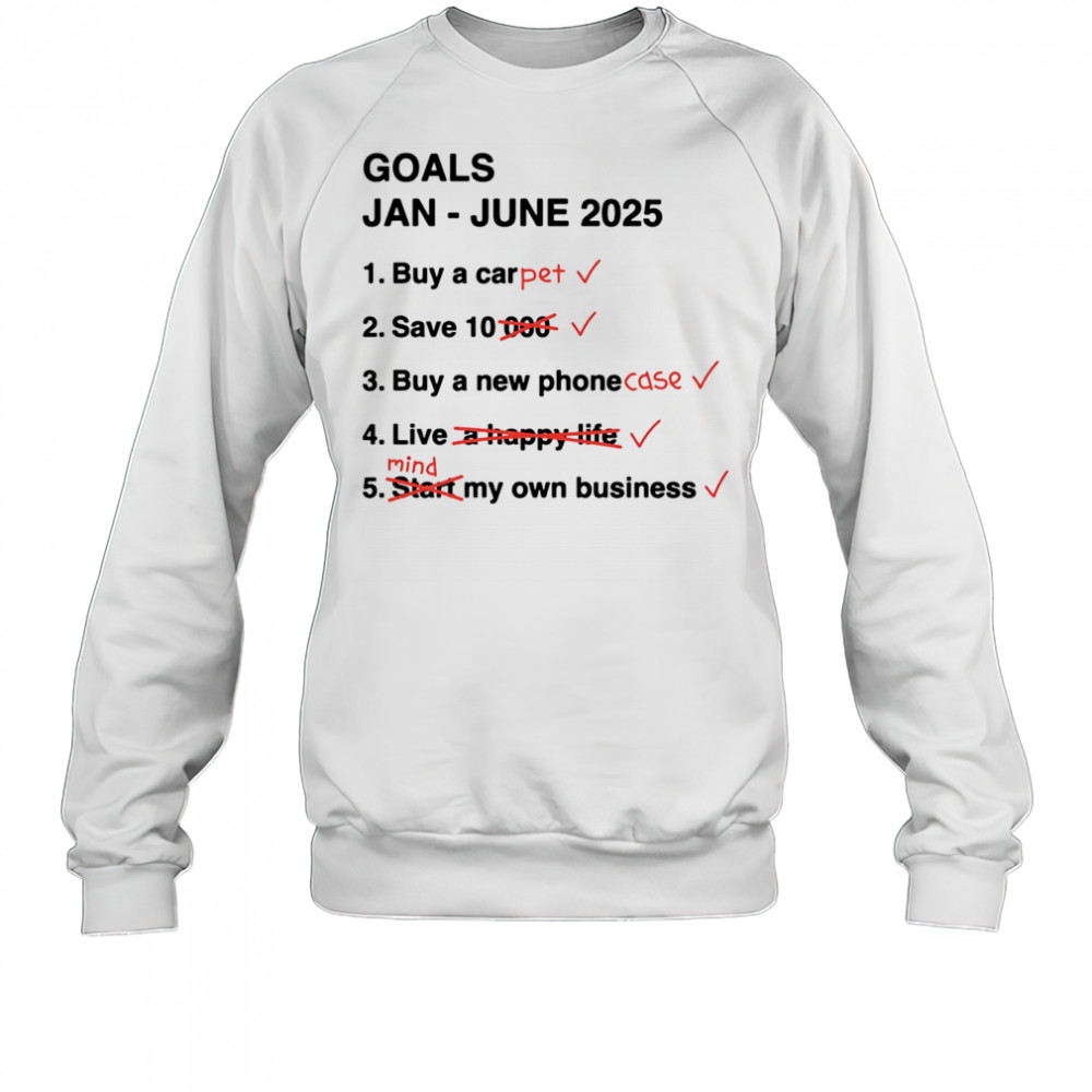 Goals Jan June 2025 shirt Sweatshirt