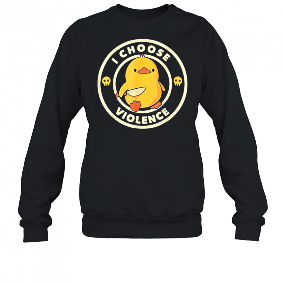 I choose violence funny duck shirt Sweatshirt