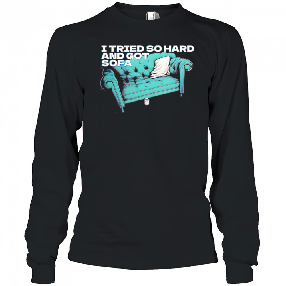 I tried so hard and got so far shirt Long Sleeved