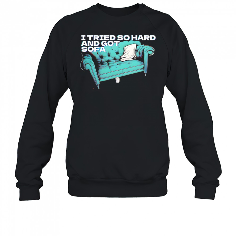 I tried so hard and got so far shirt Sweatshirt
