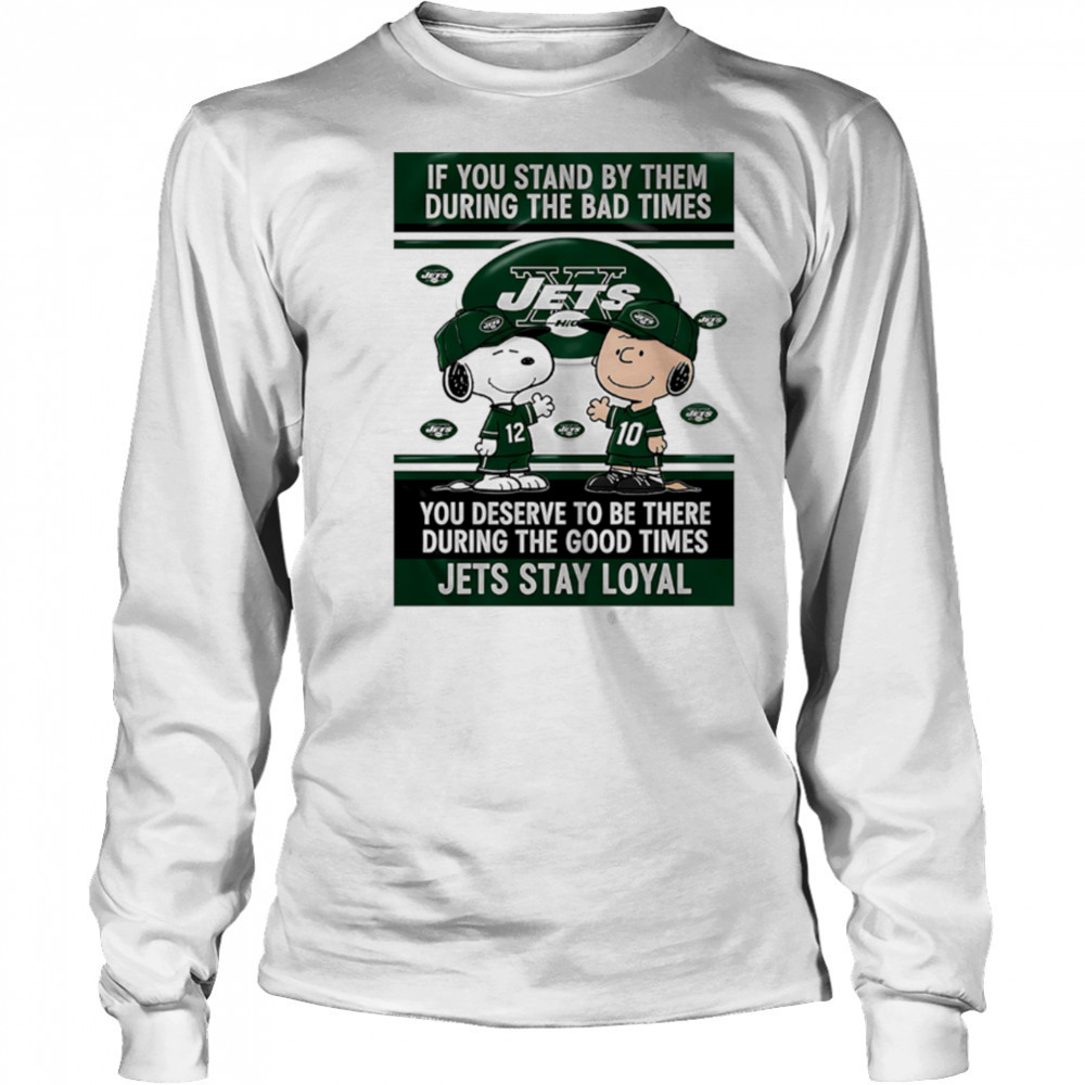 If You Stand By Them During The Bad Times You Deserve To Be There During The Good Times Jets Stay Loyal shirt Long Sleeved