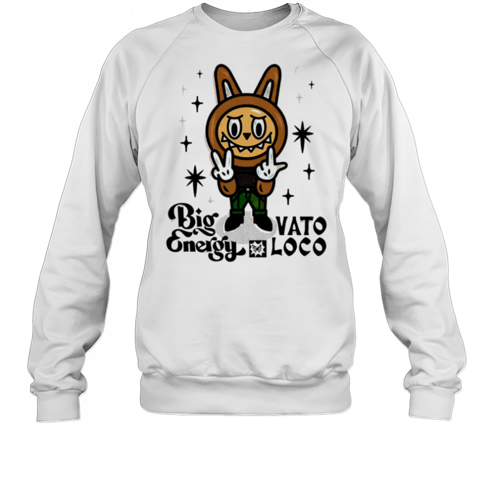 Labubu Big vato Energy Loco shirt Sweatshirt