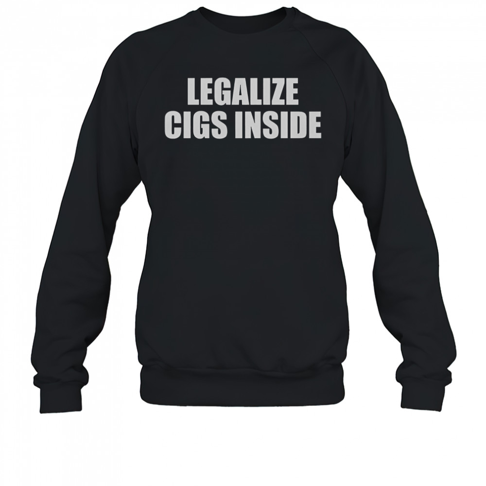 Legalize Cigs Inside T-Shirt Sweatshirt