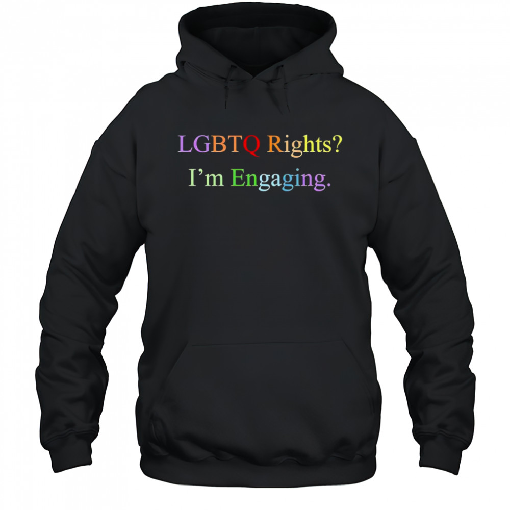 Lgbtq rights I’m engaging shirt Hoodie