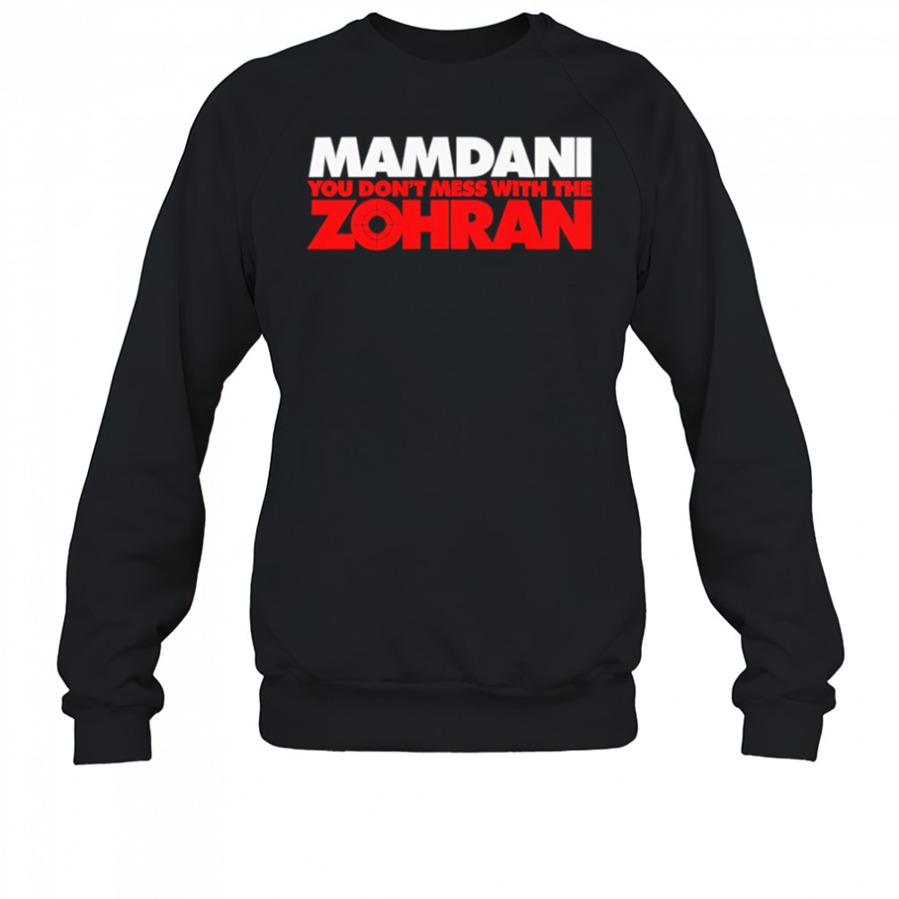 Mamdani You Don’t Mess With the Zohran shirt Sweatshirt