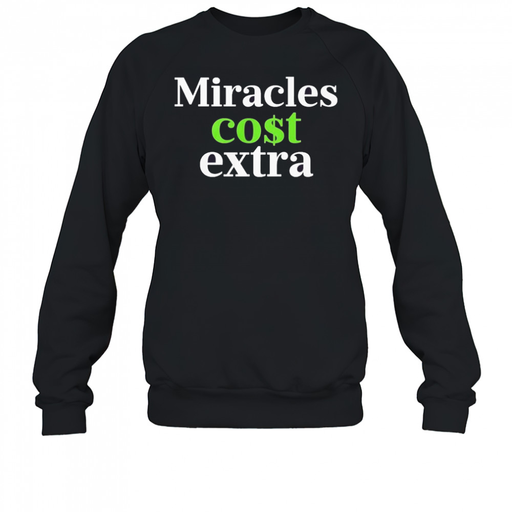 Miracles Cost Extra T-Shirt Sweatshirt