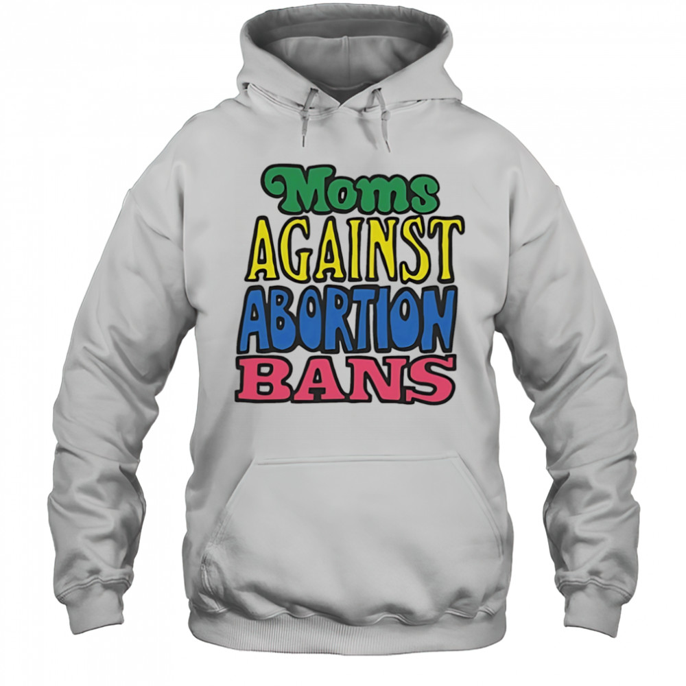 Moms against abortion bans shirt Hoodie