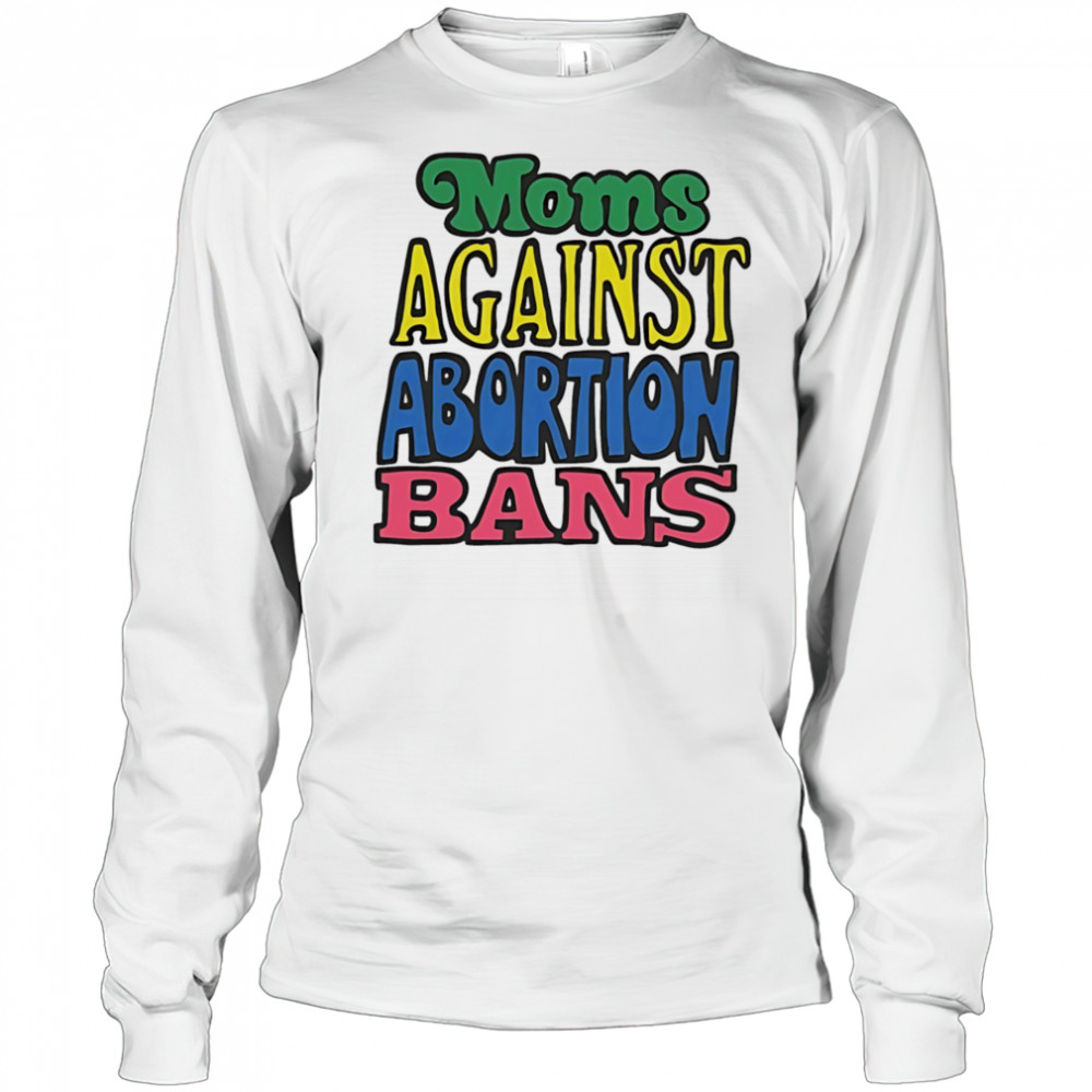 Moms against abortion bans shirt Long Sleeved