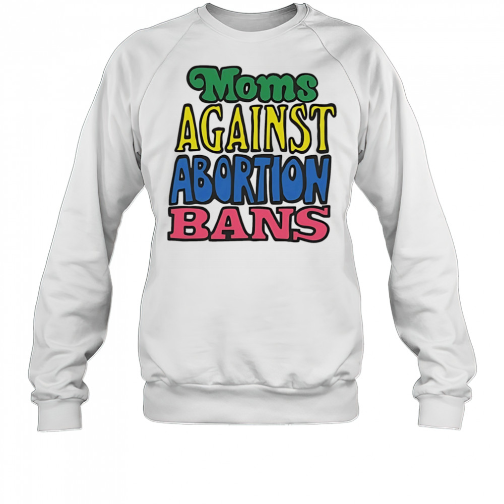 Moms against abortion bans shirt Sweatshirt