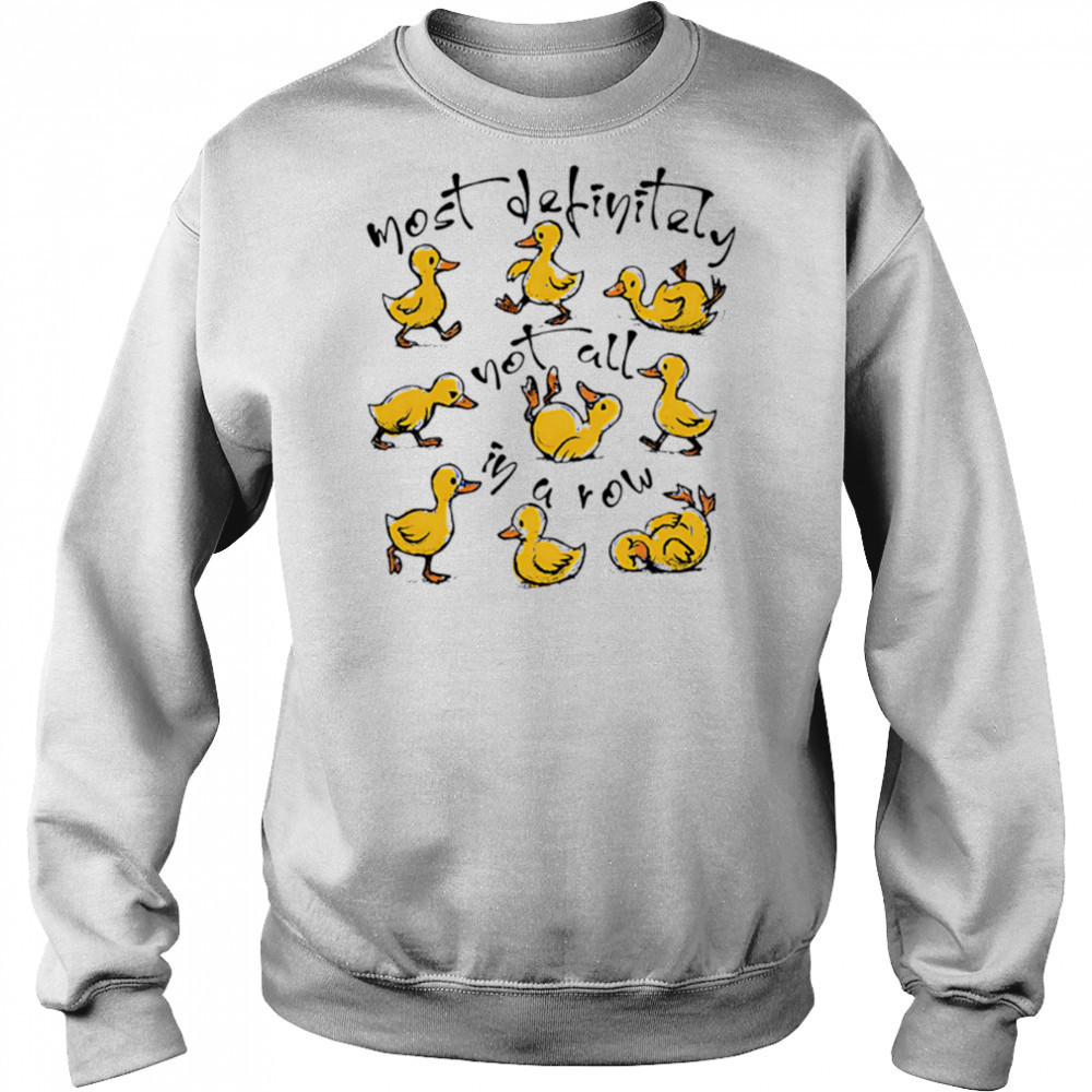 Most Definitely Not All In A Row cute ducks shirt Hoodie