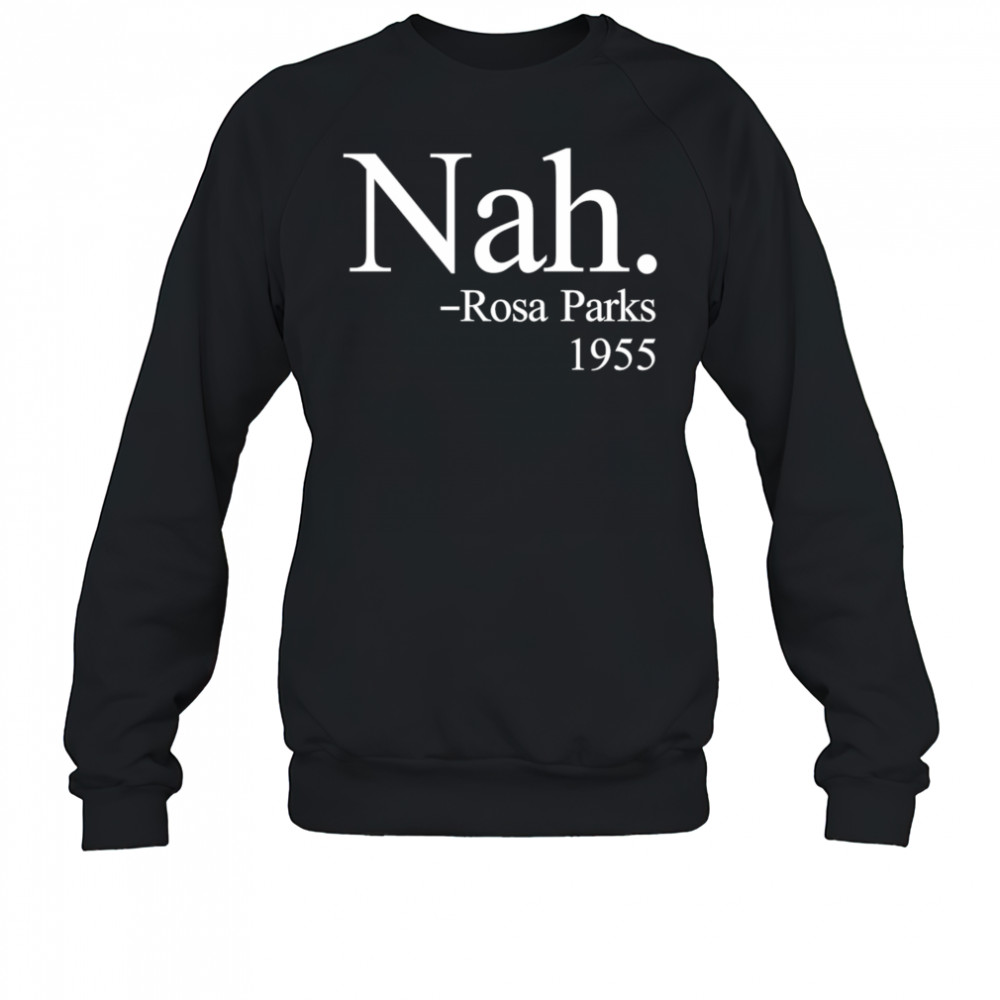 Nah Rosa Parks 1955 shirt Sweatshirt