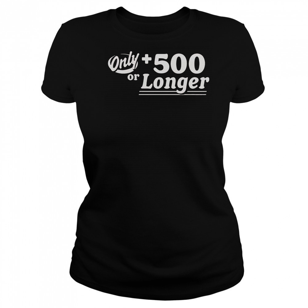 Only +500 Or Longer T-Shirt Women's T-shirt
