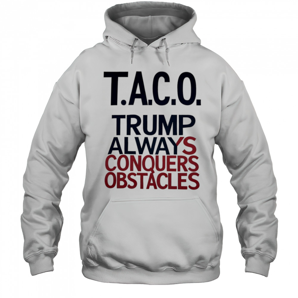 Taco Trump Always Conquers Obstacles shirt Hoodie