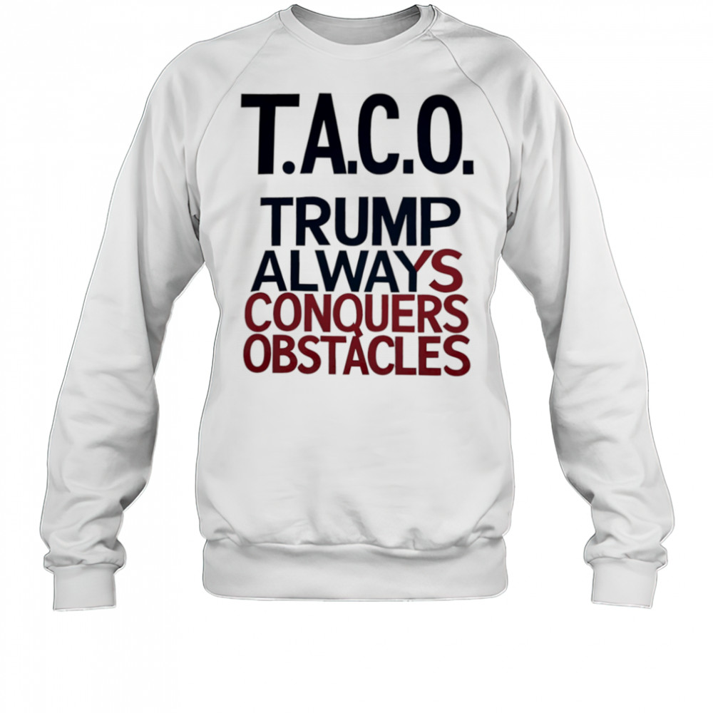Taco Trump Always Conquers Obstacles shirt Sweatshirt