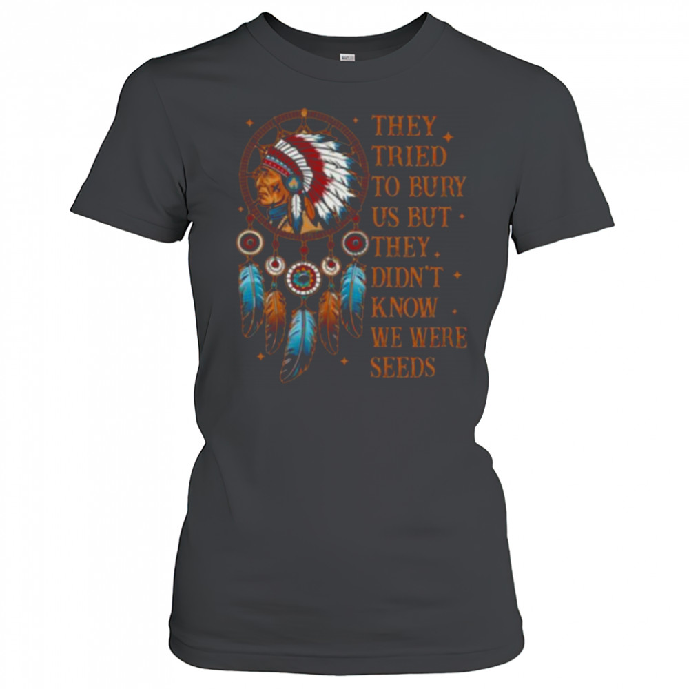 They Tried To Bury Us But They Didn’t Know We Are The Seed Shirt Women's T-shirt