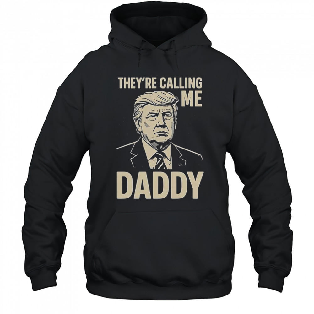 Trump They’re Calling Me Daddy T-Shirt Hoodie