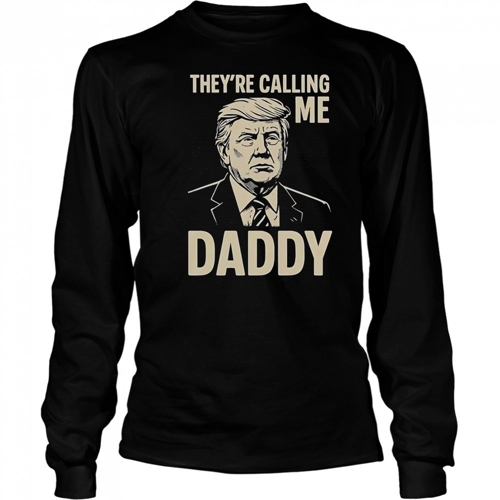 Trump They’re Calling Me Daddy T-Shirt Long Sleeved